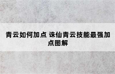 青云如何加点 诛仙青云技能最强加点图解